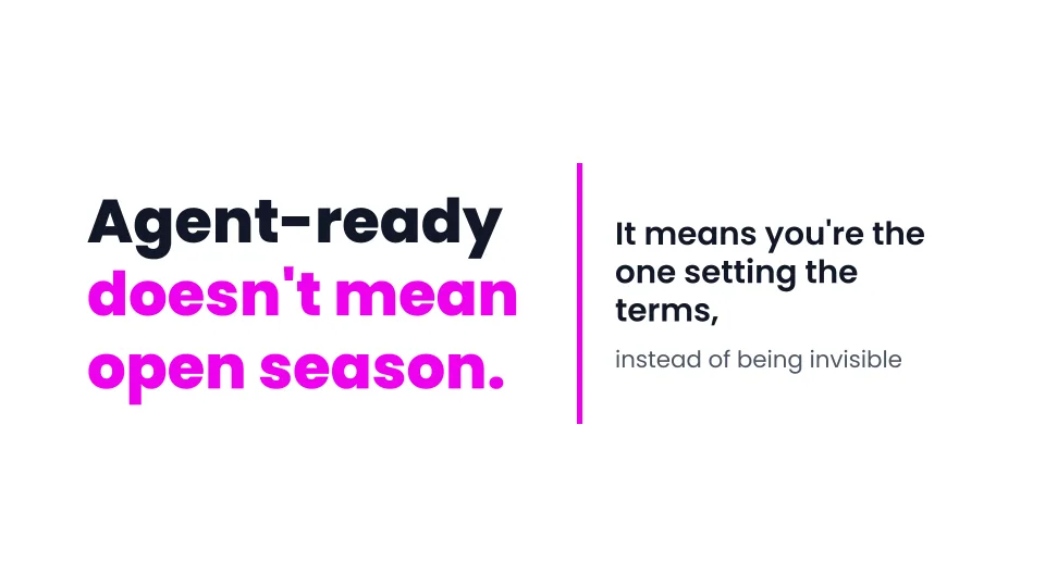 Slide reading "Agent-ready doesn't mean open season. It means you're the one setting the terms, instead of being invisible."
